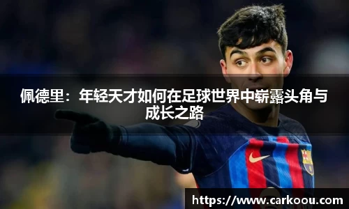 佩德里：年轻天才如何在足球世界中崭露头角与成长之路